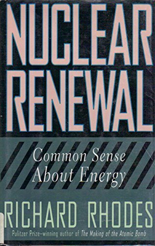 Nuclear Renewal: Common Sense About Energy Rhodes, Richard