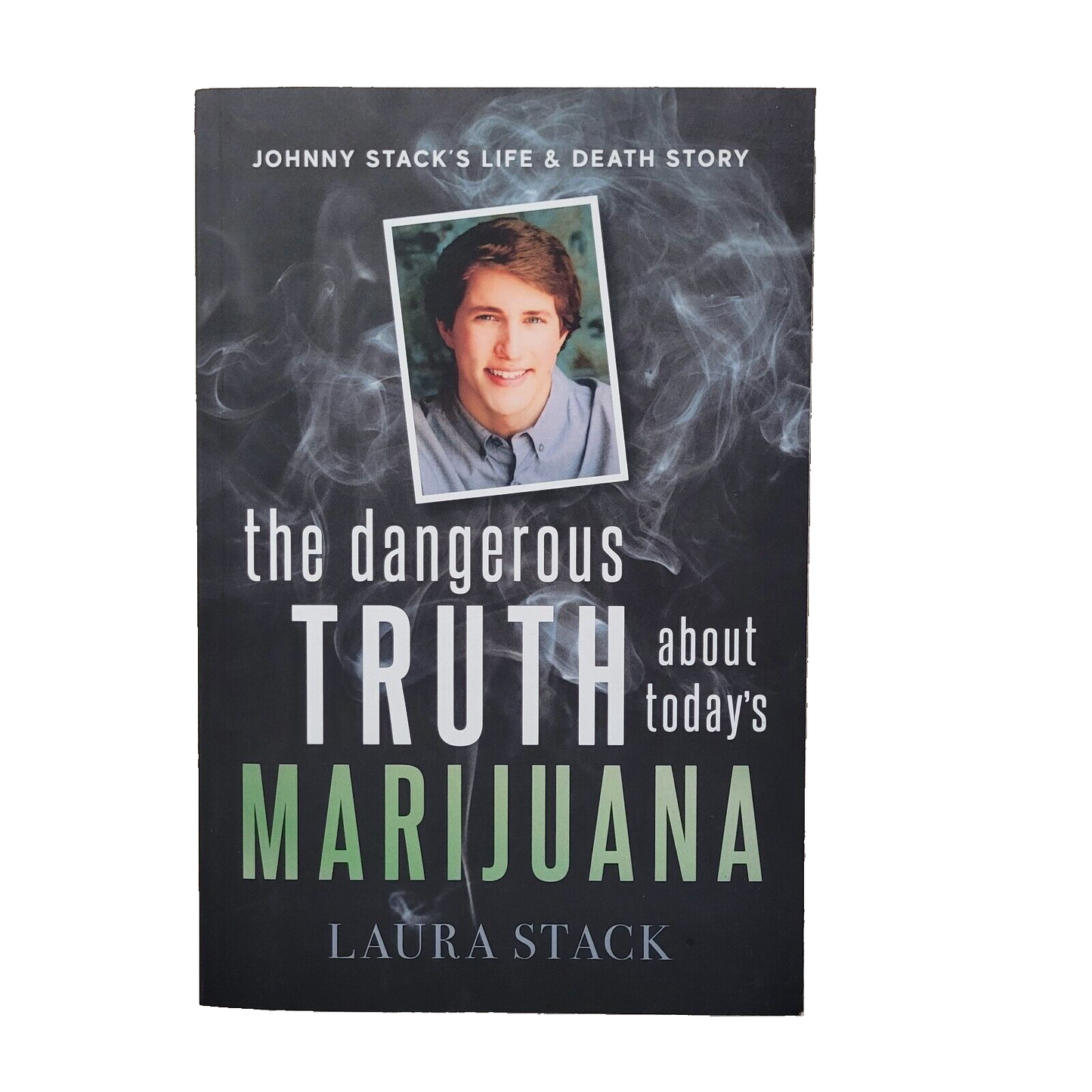 The Dangerous Truth About Today's Marijuana: Johnny Stack's Life and Death Story