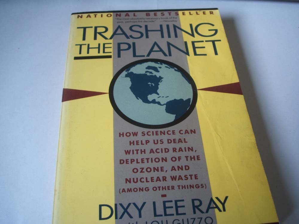 Trashing the Planet: How Science Can Help Us Deal With Acid Rain, Depletion of the Ozone, and Nuclear Waste (Among Other Things) Ray, Dixy Lee; Guzzo, Louis R. and Ray, Dixie Lee