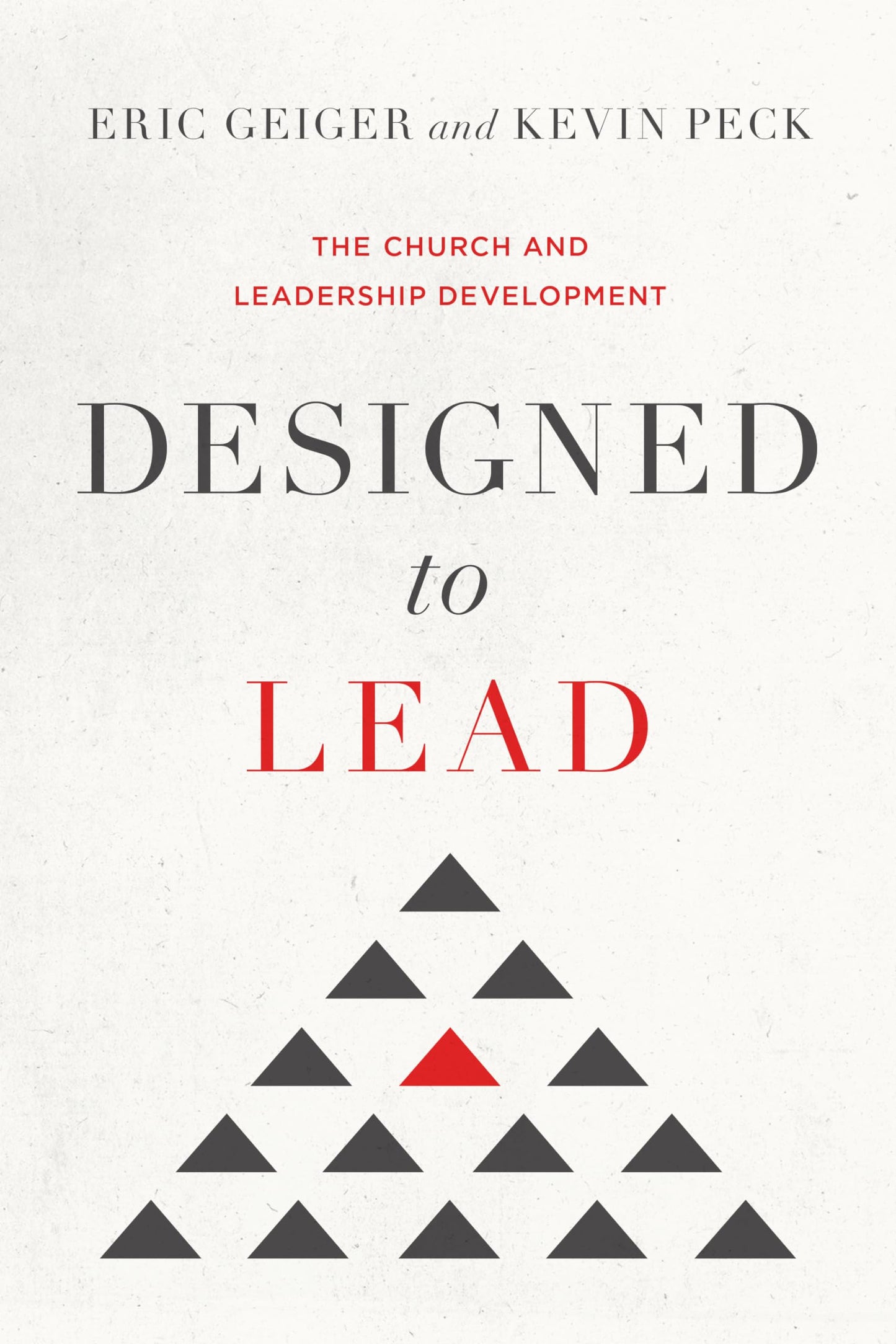 Designed to Lead: The Church and Leadership Development Geiger, Eric and Peck, Kevin