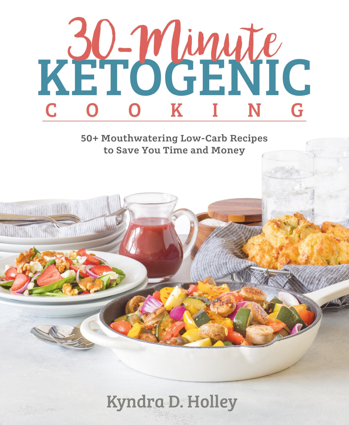 30-Minute Ketogenic Cooking: 50+ Mouthwatering Low-Carb Recipes to Save You Time and Money Holley, Kyndra