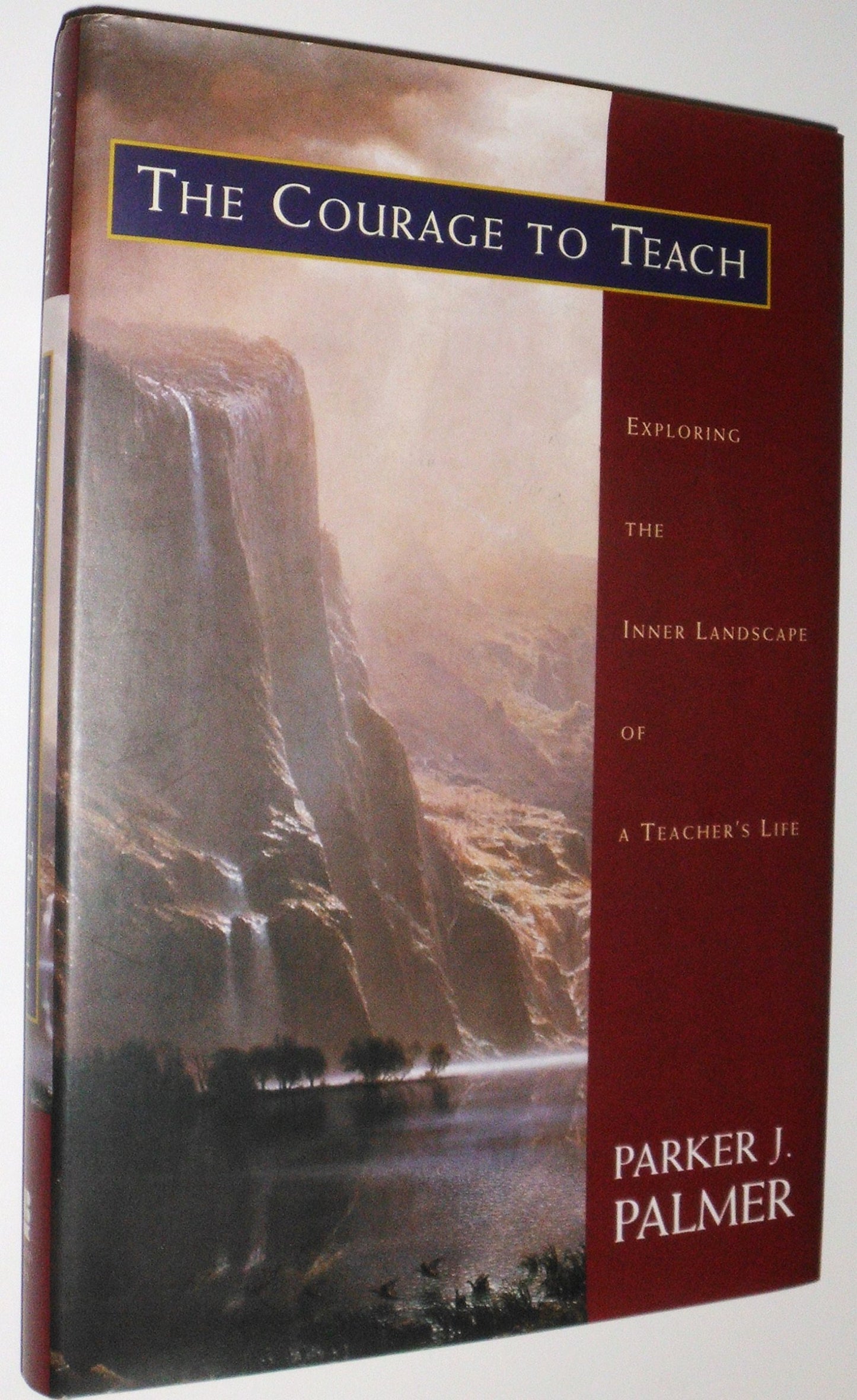 The Courage to Teach: Exploring the Inner Landscape of a Teacher's Life Palmer, Parker J.