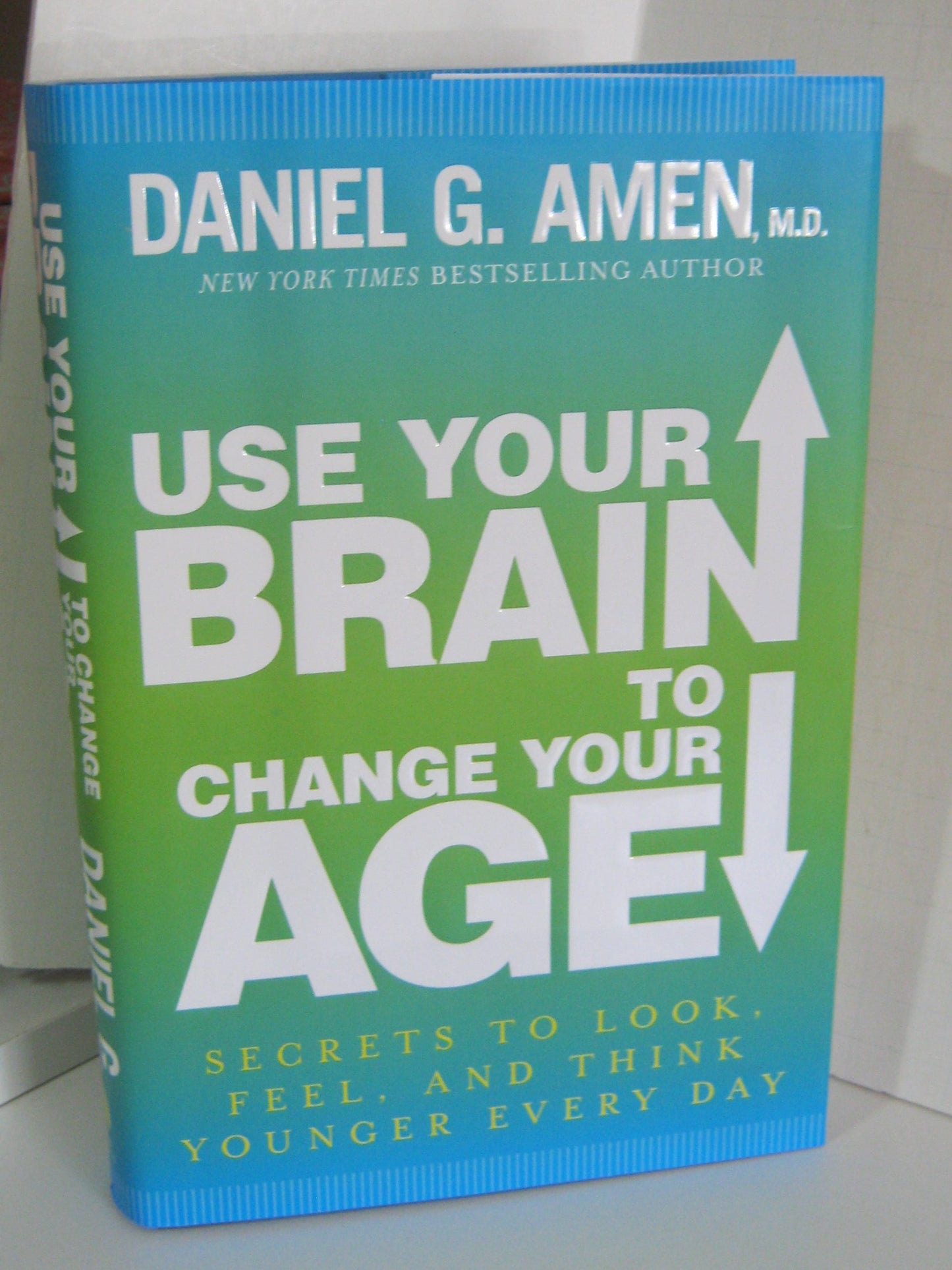 Use Your Brain to Change Your Age: Secrets to Look, Feel, and Think Younger Every Day