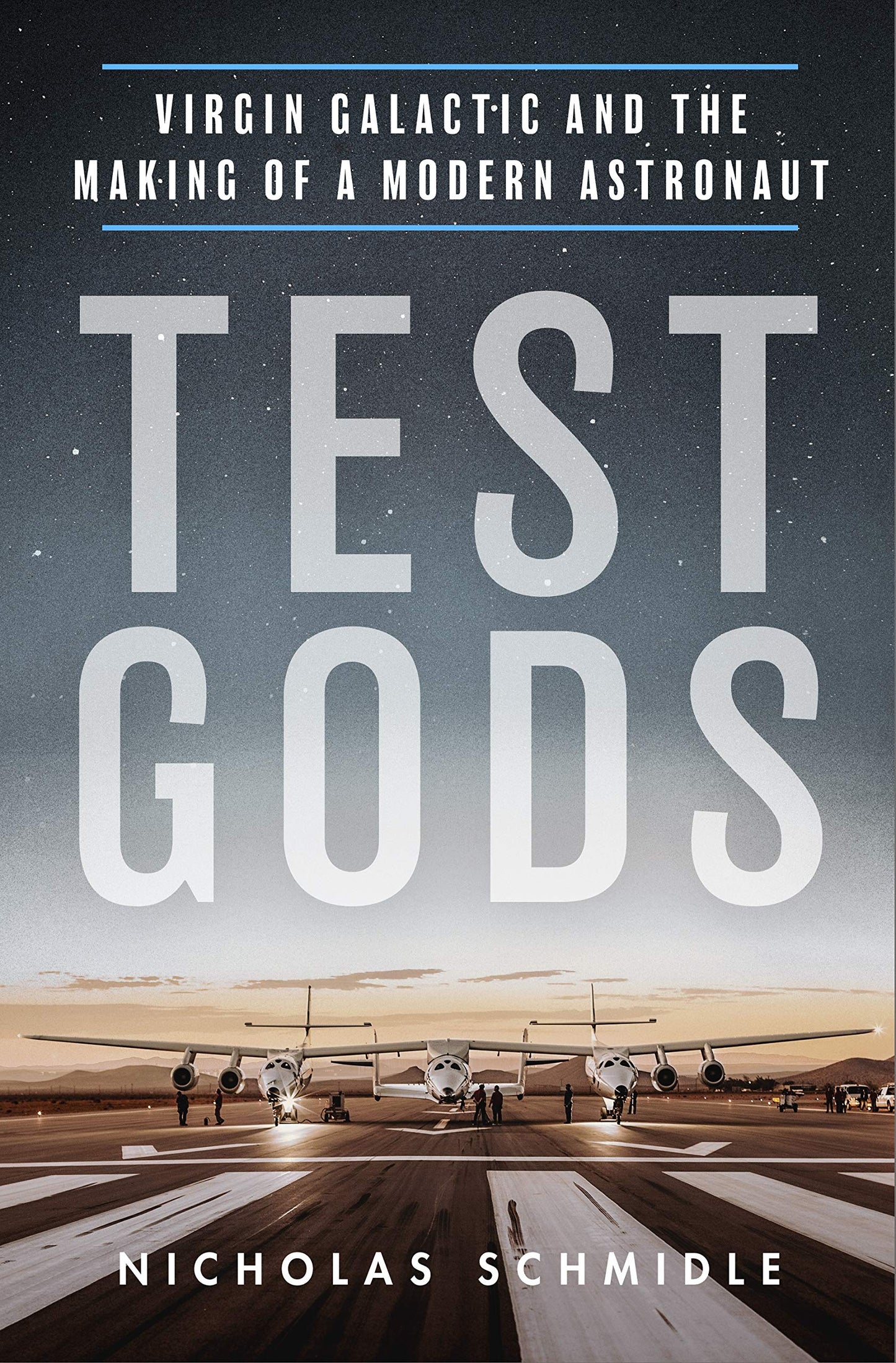 Test Gods: Virgin Galactic and the Making of a Modern Astronaut Schmidle, Nicholas