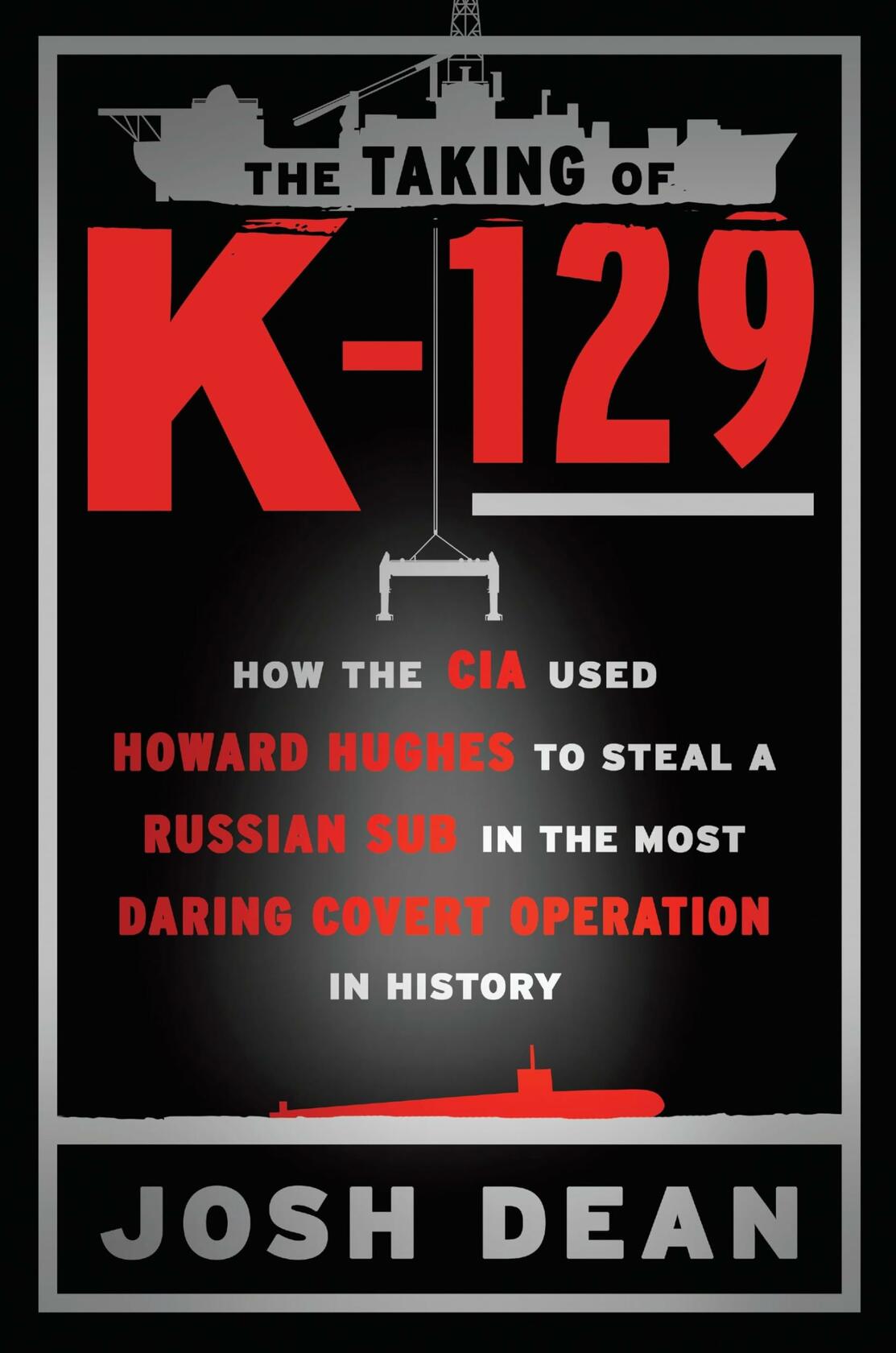The Taking of K-129: How the CIA Used Howard Hughes to Steal a Russian Sub