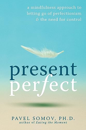 Present Perfect: A Mindfulness Approach to Letting Go of Perfectionism and the Need for Control