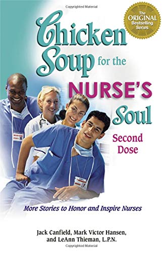 Chicken Soup for the Nurse's Soul Second Dose: More Stories to Honor and Inspire Nurses (Chicken Soup for the Soul)
