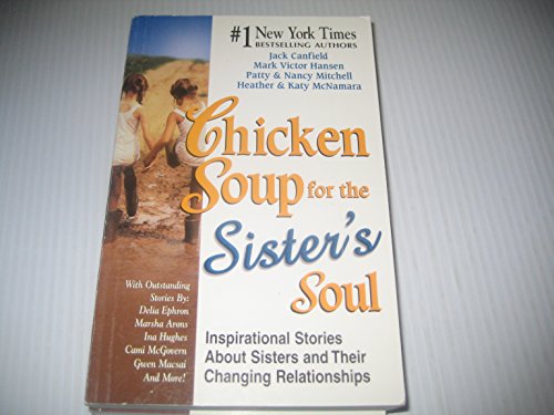 Chicken Soup for the Sister's Soul: Inspirational Stories About Sisters and Their Changing Relationships (Chicken Soup for the Soul)