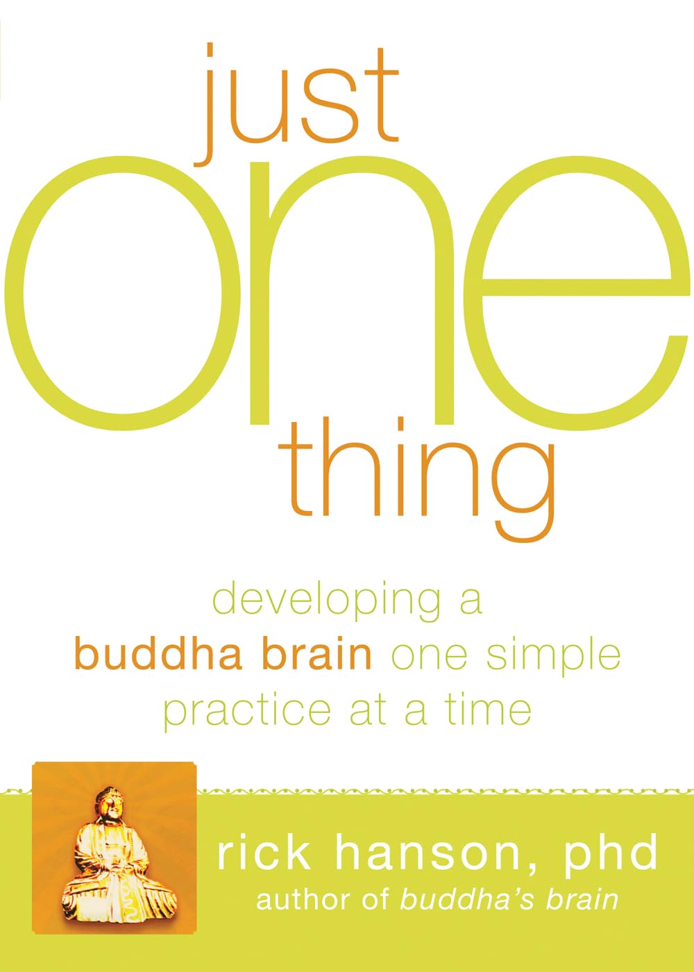 Just One Thing: Developing a Buddha Brain One Simple Practice at a Time