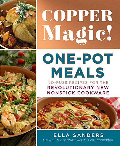 Copper Magic! One-Pot Meals: No-Fuss Recipes for the Revolutionary New Nonstick Cookware
