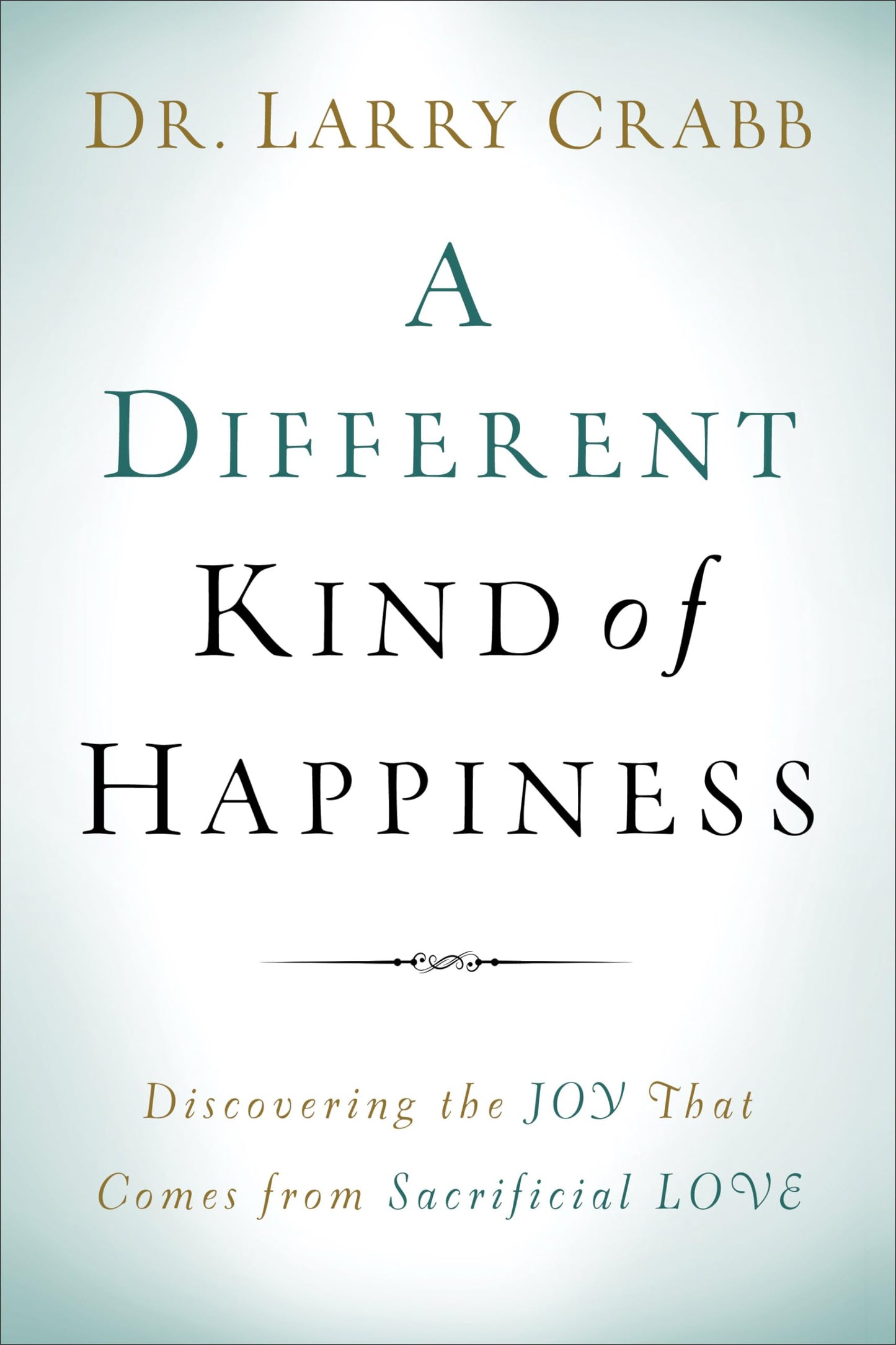 A Different Kind of Happiness: Discovering the Joy That Comes from Sacrificial Love