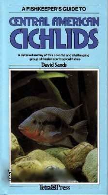 A Fishkeeper's Guide to Central American Cichlids: A Detailed Survey of This Colourful and Challenging Group of Freshwater Tropical Fishes