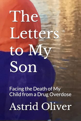 The Letters to My Son: Facing the Death of My Child from a Drug Overdose