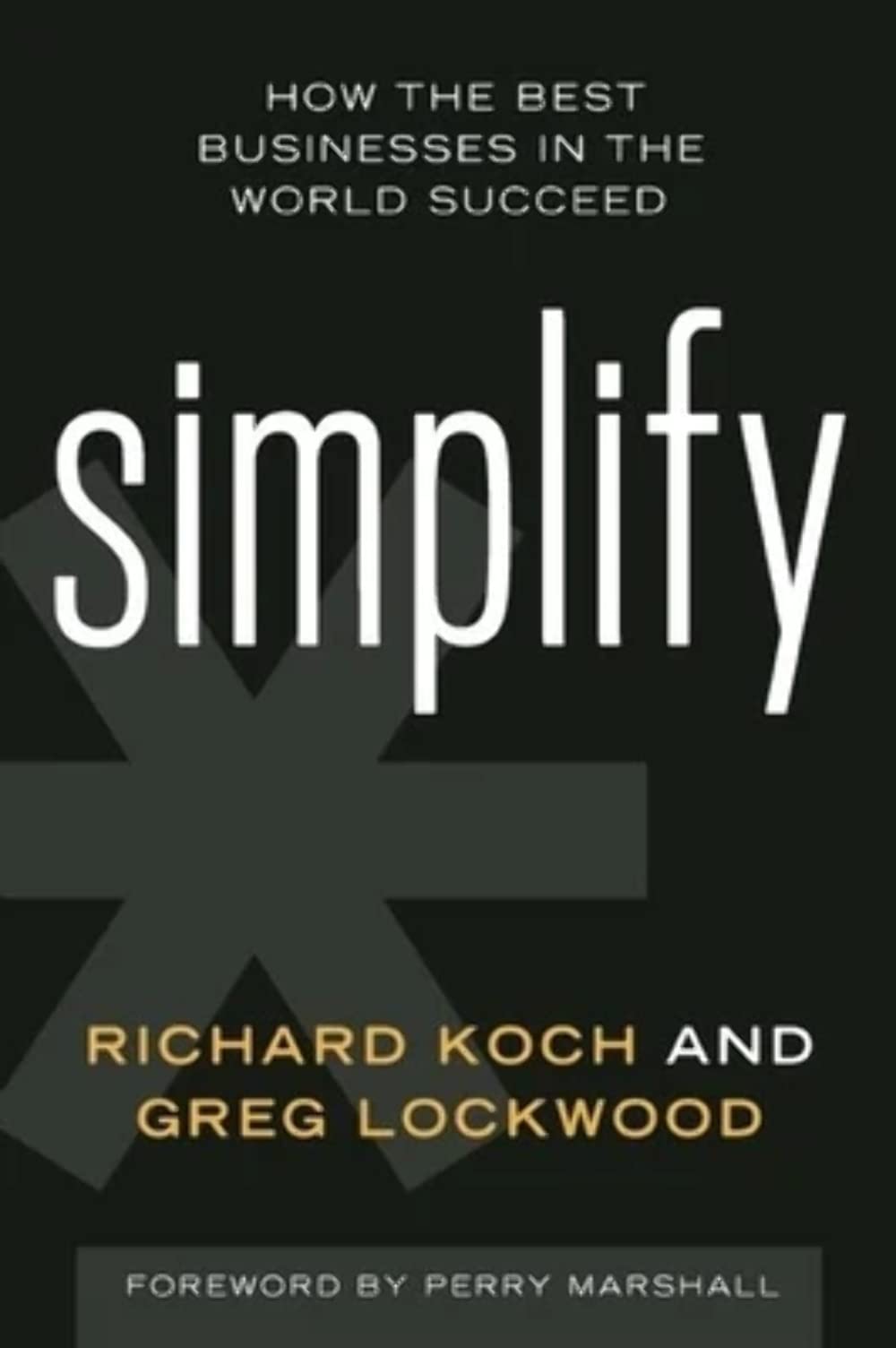 Simplify: How the Best Businesses in the World Succeed [Hardcover] Koch, Richard; Lockwood, Greg and Marshall, Perry