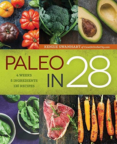 Paleo in 28: 4 Weeks, 5 Ingredients, 130 Recipes hardcover [Hardcover] Kenzie Swanhart