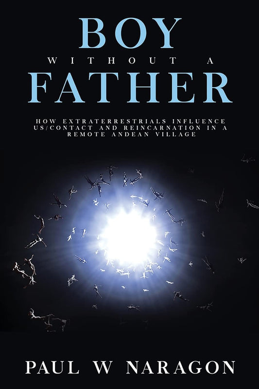 Boy Without a Father: How Extraterrestrials Influence Us/Contact and Reincarnation in a Remote Andean Village