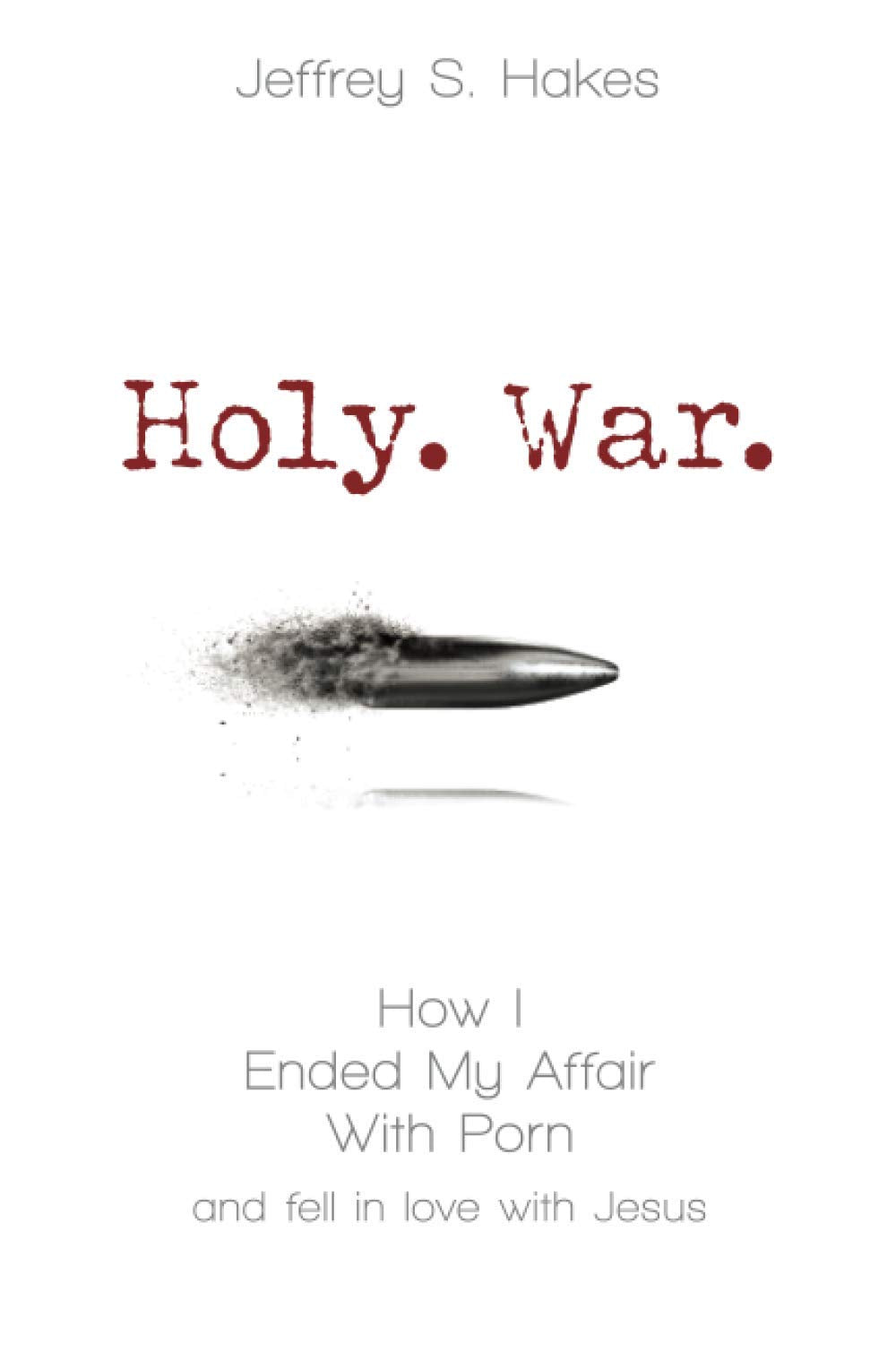 Holy. War.: How I ended my affair with porn and fell in love with Jesus [Paperback] Hakes, Jeffrey S.