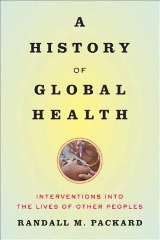 A History of Global Health: Interventions into the Lives of Other Peoples