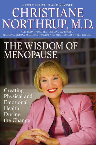 The Wisdom of Menopause: Creating Physical and Emotional Health and Healing During the Change, Revised Edition Christiane Northrup