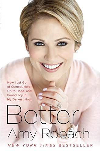 Better: How I Let Go of Control, Held On to Hope, and Found Joy in My Darkest Hour [Hardcover] Robach, Amy