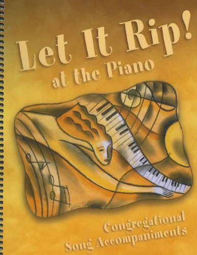 Let It Rip! at the Piano: Congregational Song Accompaniments