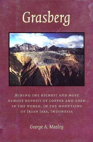 Grasberg: Mining the richest and most remote deposit of copper and gold in the world, in the mountains of Irian Jaya, Indonesia
