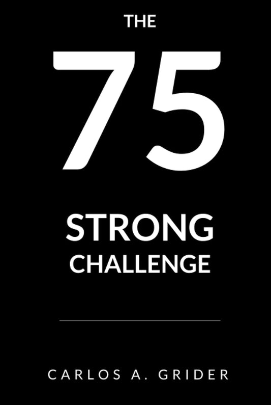 75 Strong: 75 Day Challenge to Building a Stronger You Through Empowering Habits