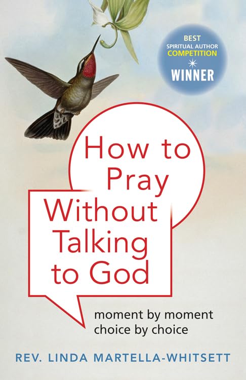 How To Pray Without Talking to God: Moment by Moment, Choice by Choice