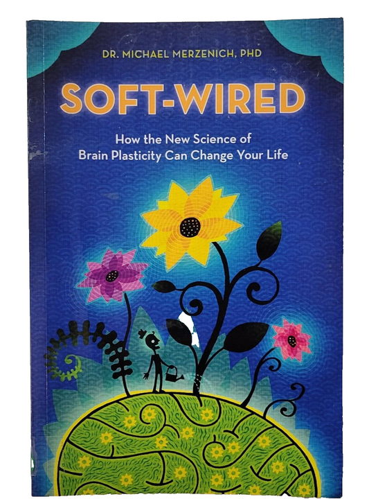 Soft-Wired : How the New Science of Brain Plasticity Can Change Your Life
