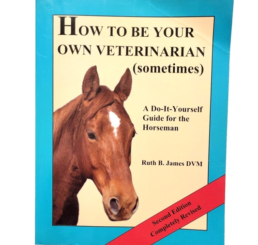 How to Be Your Own Veterinarian (Sometimes): Do-It-Yourself Guide Ruth B. James