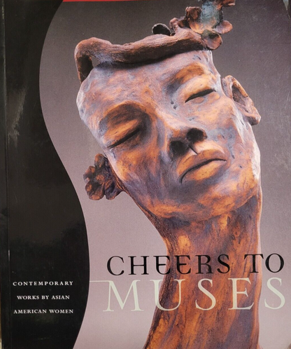 Cheers to Muses : Contemporary Works by Asian American Women