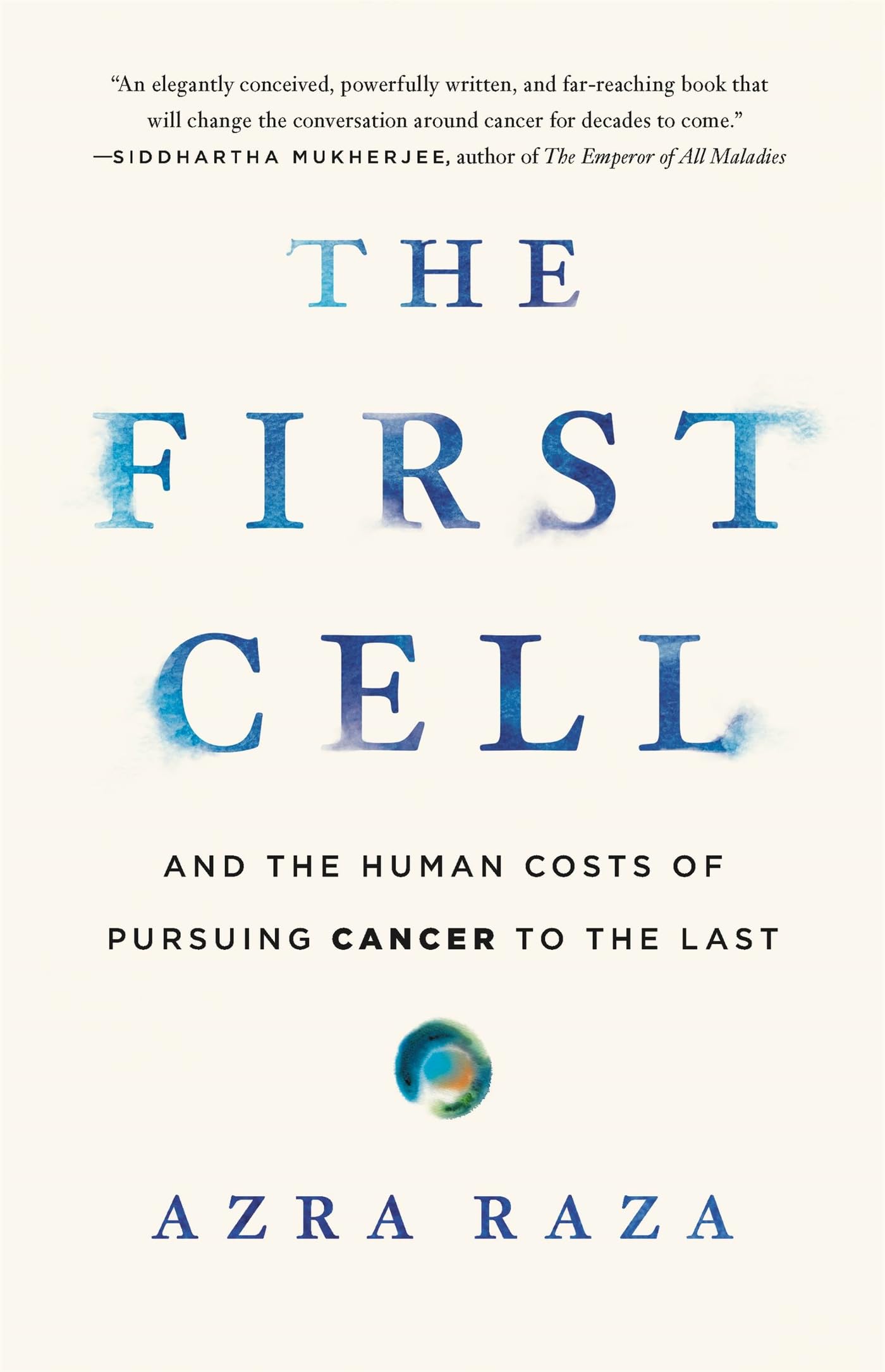 The First Cell: And the Human Costs of Pursuing Cancer to the Last