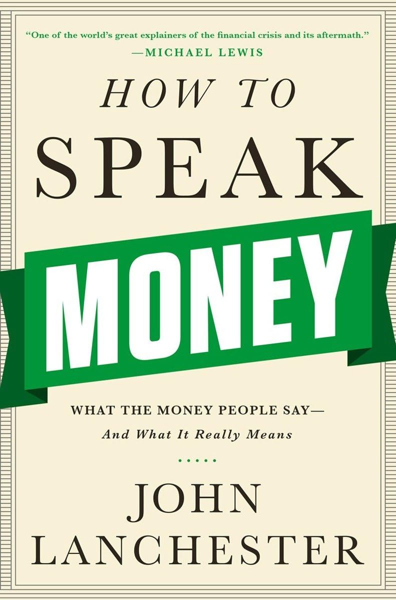 How to Speak Money: What the Money People Say?And What It Really Means [Hardcover] Lanchester, John