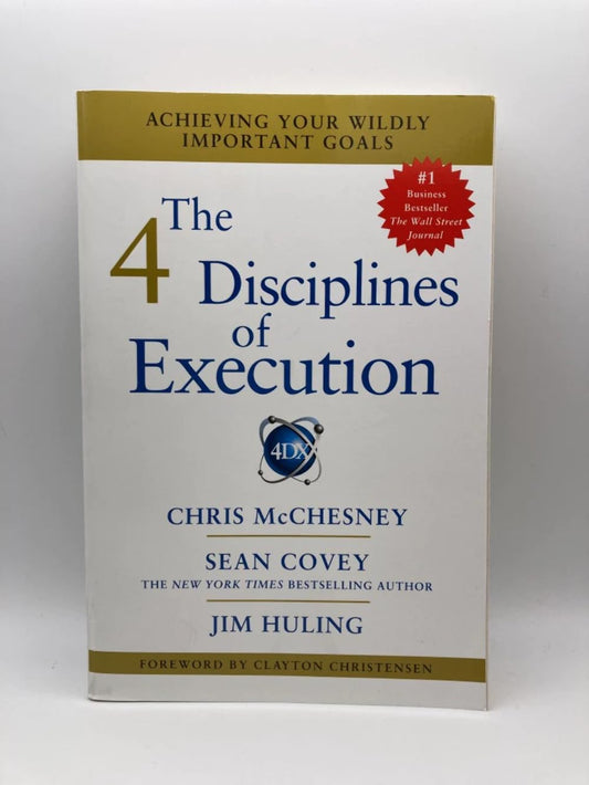 The 4 Disciplines of Execution: Achieving Your Wildly Important Goals Covey, Sean; Chris McChesney and Jim Huling
