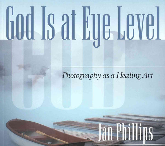 God Is at Eye Level: Photography as a Healing Art