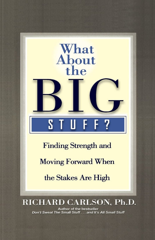 What About the Big Stuff?: Finding Strength and Moving Forward When the Stakes Are High