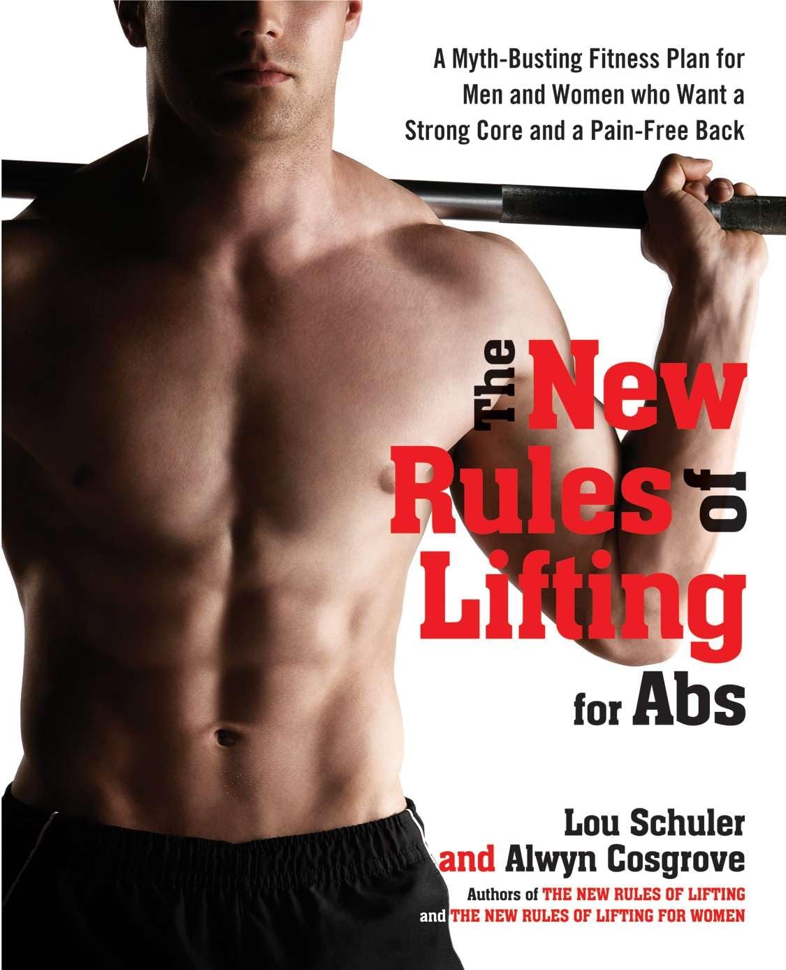 The New Rules of Lifting for Abs: A Myth-Busting Fitness Plan for Men and Women Who Want a Strong Core and a Pain- Free Back [Hardcover] Schuler, Lou and Cosgrove, Alwyn
