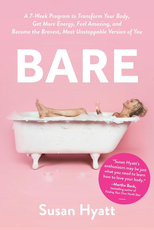 Bare: A 7-Week Program to Transform Your Body, Get More Energy, Feel Amazing, and Become the Bravest, Most Unstoppable Version of You Hyatt, Susan