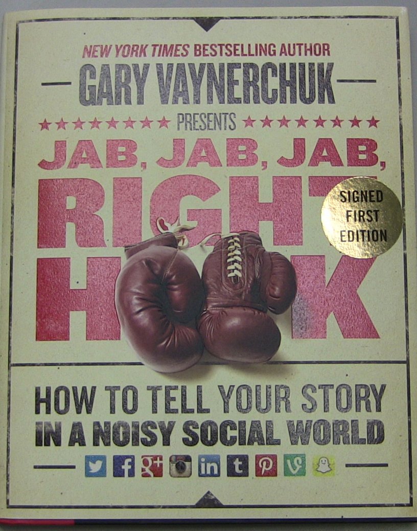 Jab, Jab, Jab, Right Hook: How to Tell Your Story in a Noisy Social World [Hardcover] Vaynerchuk, Gary
