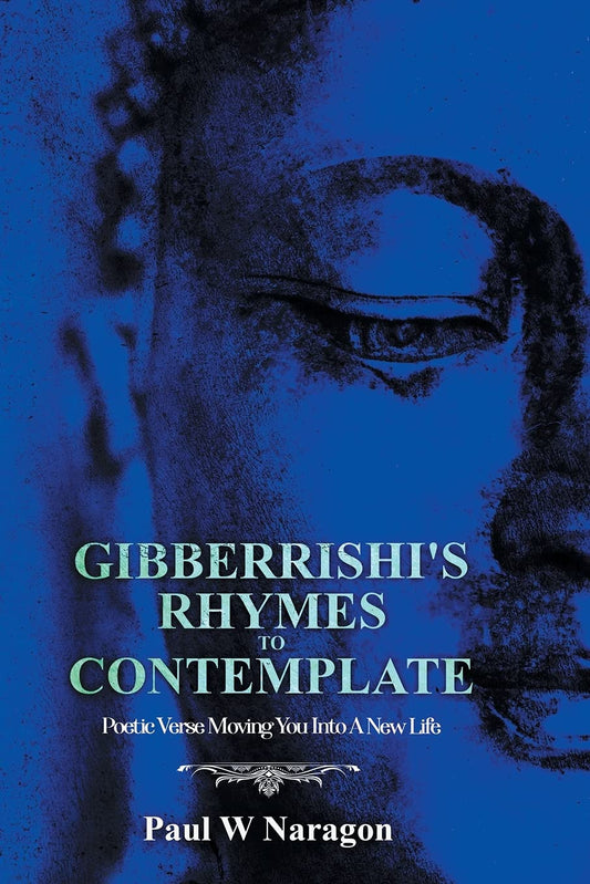 Gibberrishi’s Rhymes to Contemplate: Poetic Verse Moving You Into A New Life