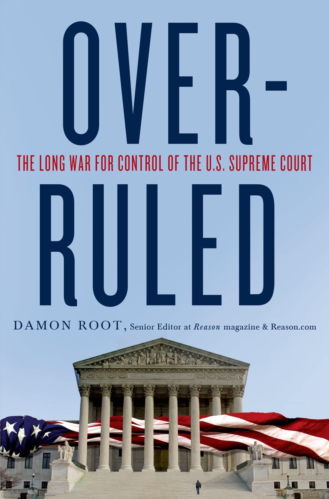 Overruled: The Long War for Control of the U.S. Supreme Court Root, Damon