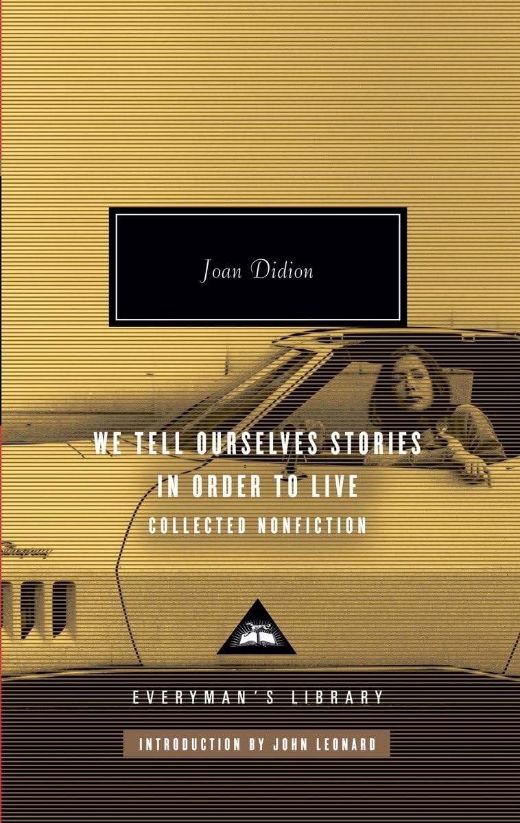 We Tell Ourselves Stories in Order to Live: Collected Nonfiction (Everyman's Library) [Hardcover] Joan Didion and John Leonard