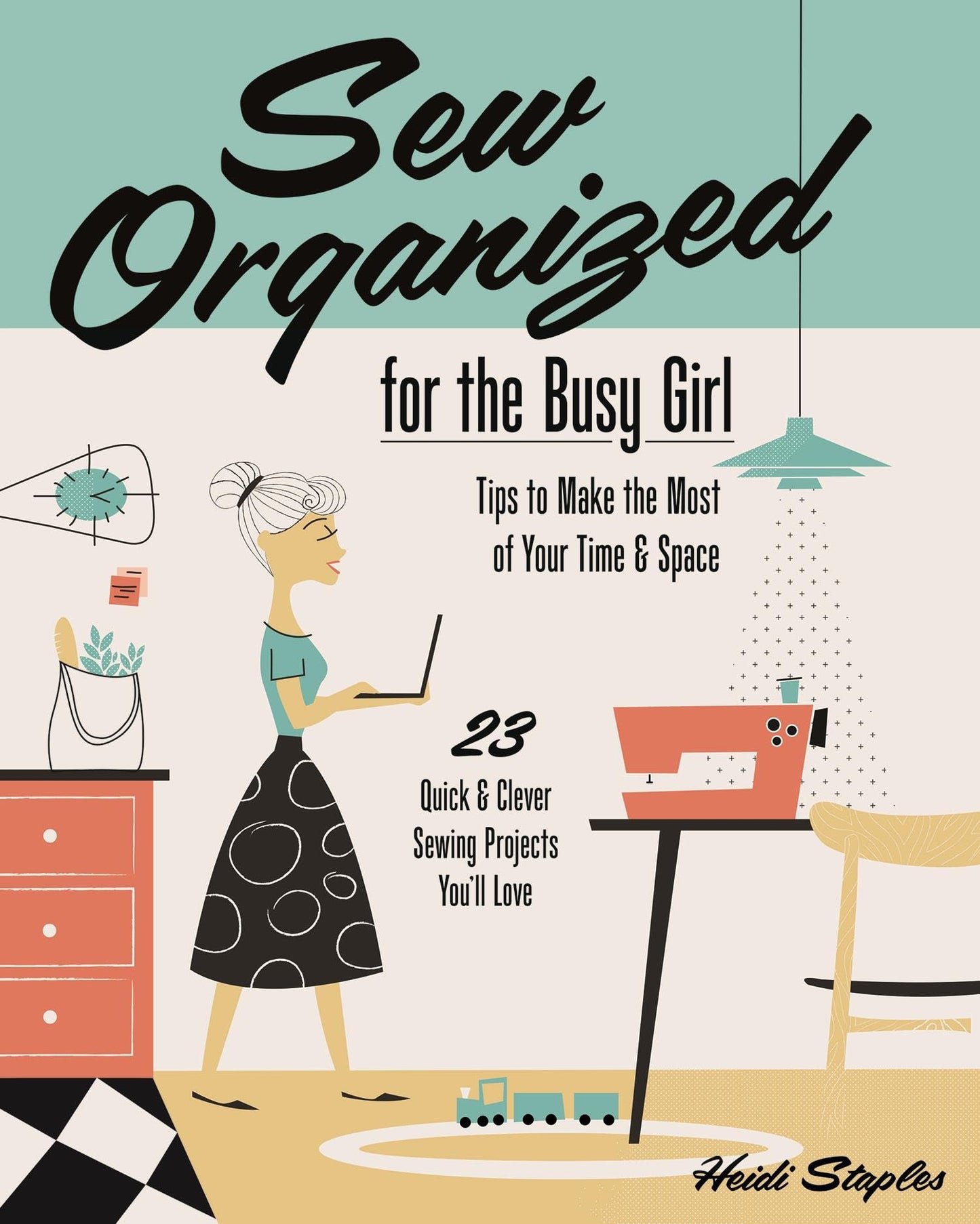 Sew Organized for the Busy Girl: � Tips to Make the Most of Your Time & Space � 23 Quick & Clever Sewing Projects You�ll Love [Paperback] Staples, Heidi