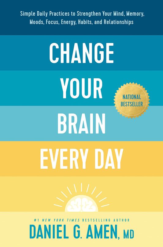 Change Your Brain Every Day: Simple Daily Practices to Strengthen Your Mind, Memory, Moods, Focus, Energy, Habits, and Relationships [Hardcover] Amen, MD, Daniel G.