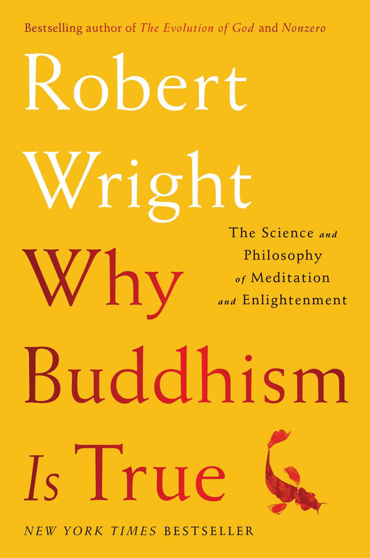 Why Buddhism is True: The Science and Philosophy of Meditation and Enlightenment Wright, Robert