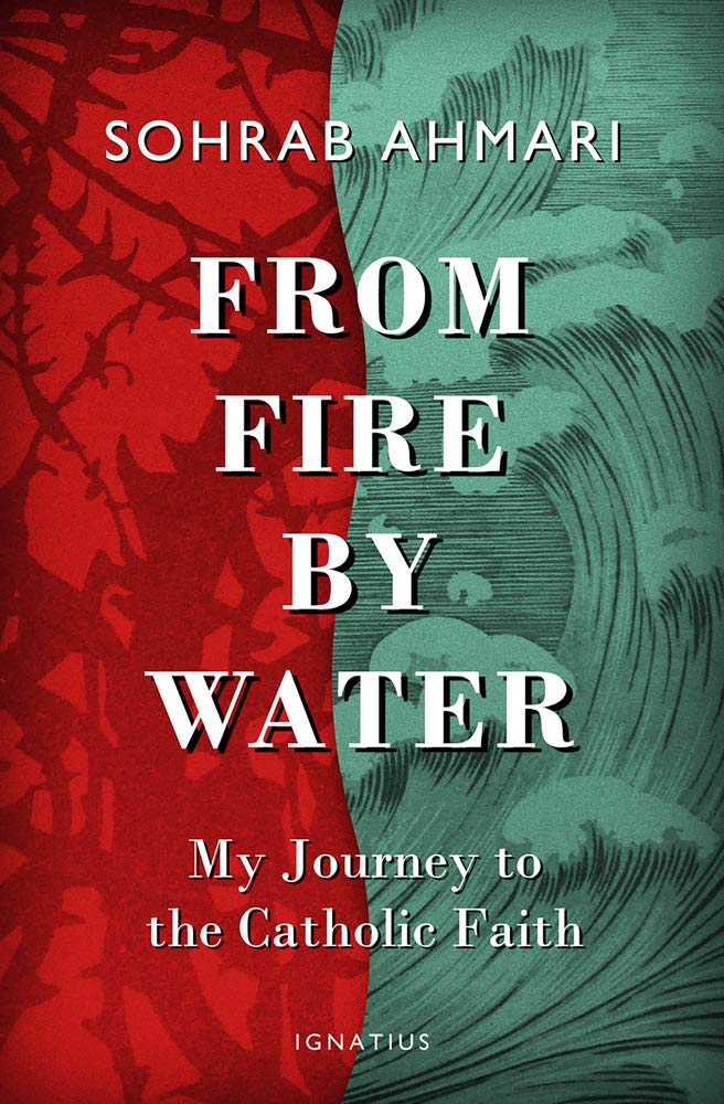 From Fire, by Water: My Journey to the Catholic Faith [Hardcover] Ahmari, Sohrab