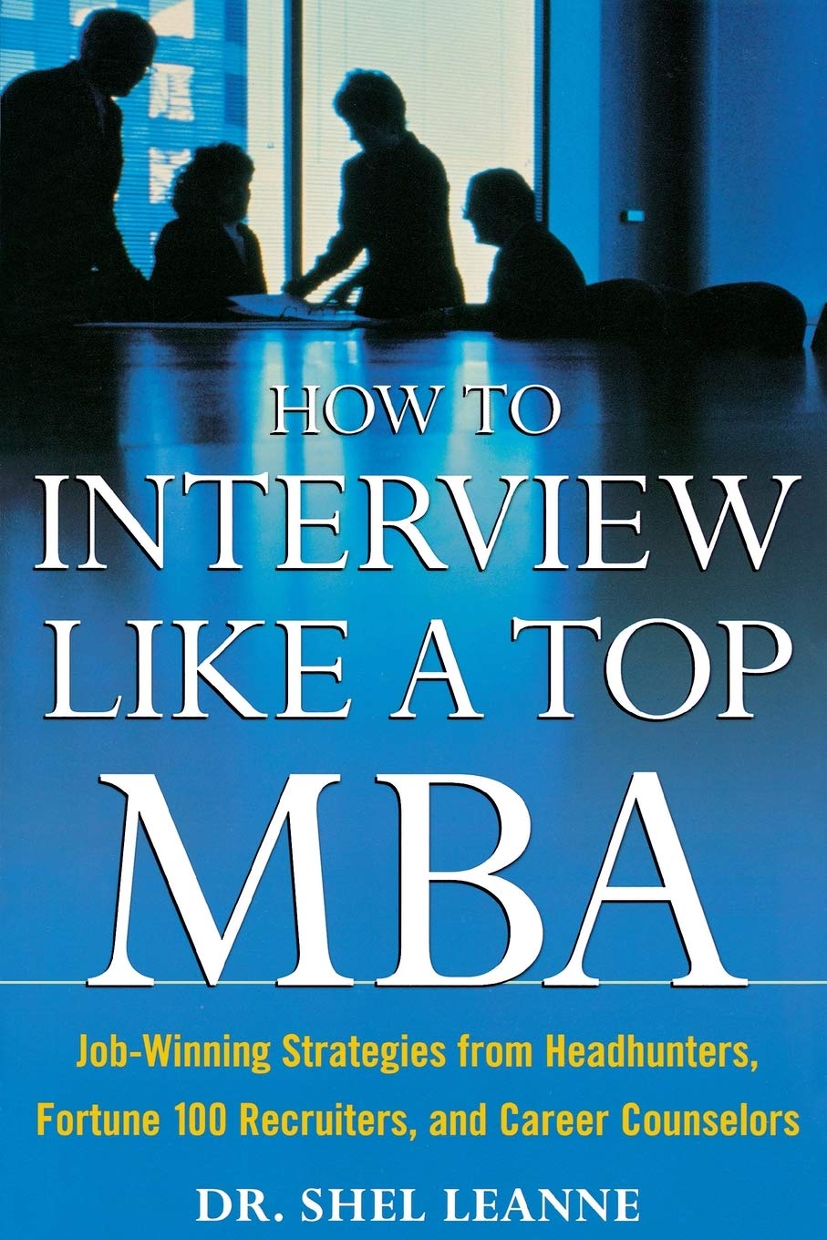 How to Interview Like a Top MBA: Job-Winning Strategies From Headhunters, Fortune 100 Recruiters, and Career Counselors [Paperback] Leanne, Shel