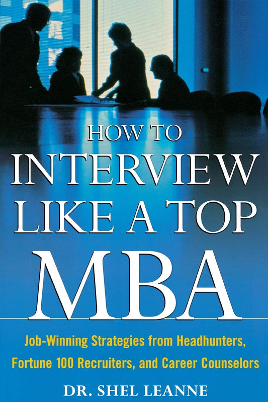 How to Interview Like a Top MBA: Job-Winning Strategies From Headhunters, Fortune 100 Recruiters, and Career Counselors [Paperback] Leanne, Shel