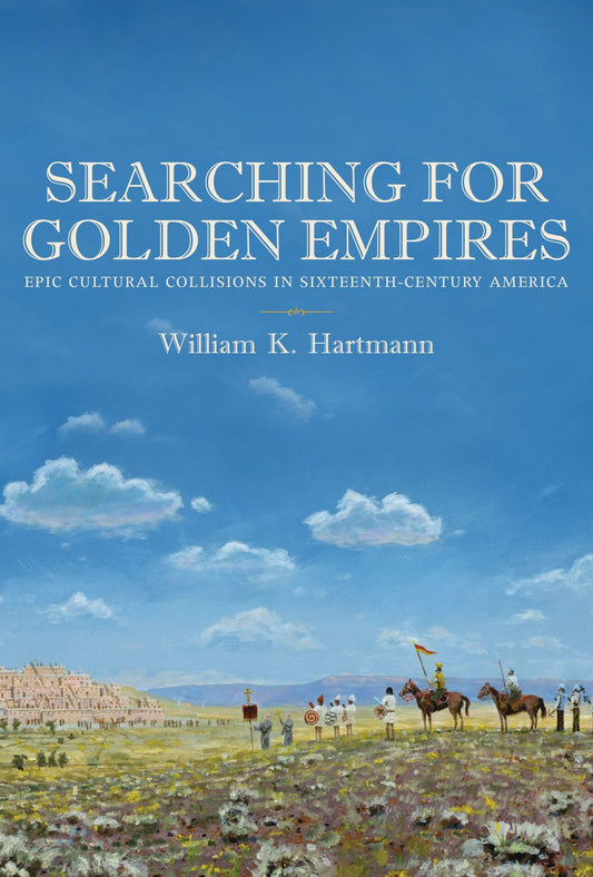 Searching for Golden Empires: Epic Cultural Collisions in Sixteenth-Century America