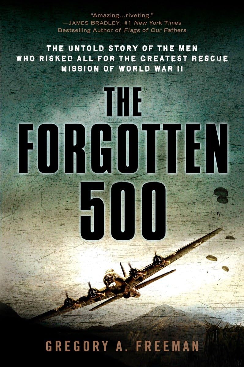 The Forgotten 500: The Untold Story of the Men Who Risked All for the Greatest Rescue Mission of World War II [Paperback] Freeman, Gregory A.